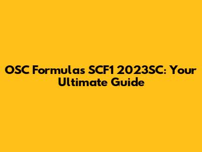 OSC Formulas SCF1 2023SC: Your Ultimate Guide