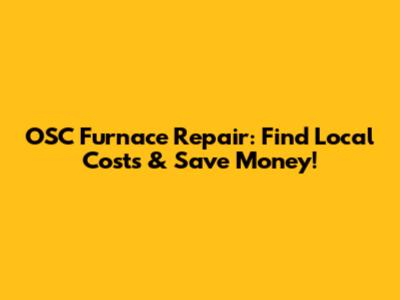 OSC Furnace Repair: Find Local Costs & Save Money!