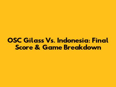OSC Gilass Vs. Indonesia: Final Score & Game Breakdown