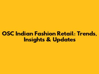 OSC Indian Fashion Retail: Trends, Insights & Updates