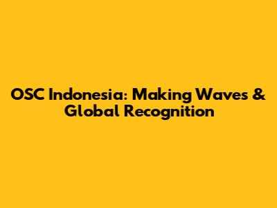 OSC Indonesia: Making Waves & Global Recognition