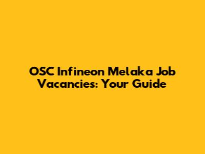 OSC Infineon Melaka Job Vacancies: Your Guide