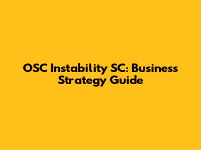 OSC Instability SC: Business Strategy Guide