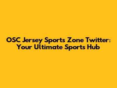 OSC Jersey Sports Zone Twitter: Your Ultimate Sports Hub