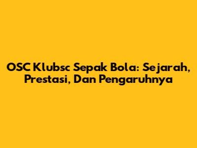 OSC Klubsc Sepak Bola: Sejarah, Prestasi, Dan Pengaruhnya