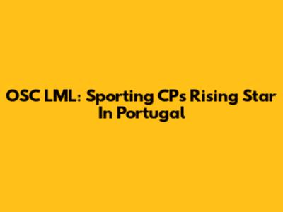 OSC LML: Sporting CP's Rising Star In Portugal