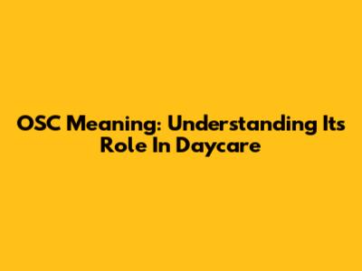 OSC Meaning: Understanding Its Role In Daycare