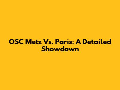 OSC Metz Vs. Paris: A Detailed Showdown