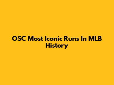 OSC Most Iconic Runs In MLB History