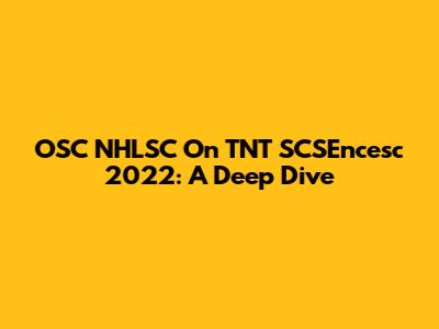 OSC NHLSC On TNT SCSEncesc 2022: A Deep Dive