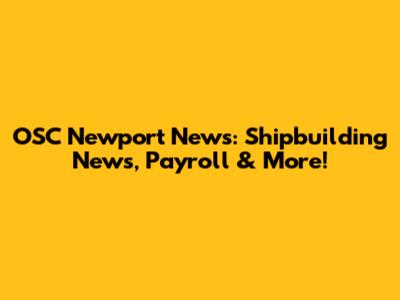 OSC Newport News: Shipbuilding News, Payroll & More!