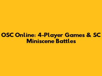 OSC Online: 4-Player Games & SC Miniscene Battles