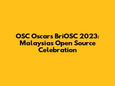 OSC Oscars BriOSC 2023: Malaysia's Open Source Celebration