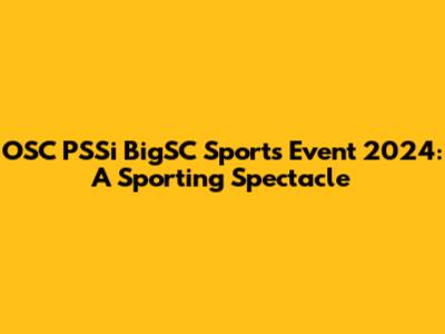 OSC PSSi BigSC Sports Event 2024: A Sporting Spectacle