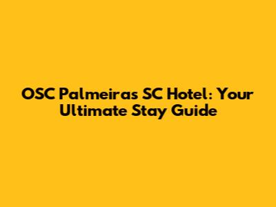 OSC Palmeiras SC Hotel: Your Ultimate Stay Guide