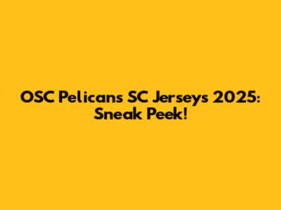 OSC Pelicans SC Jerseys 2025: Sneak Peek!