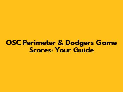 OSC Perimeter & Dodgers Game Scores: Your Guide