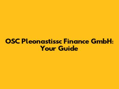 OSC Pleonastissc Finance GmbH: Your Guide