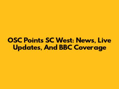 OSC Points SC West: News, Live Updates, And BBC Coverage