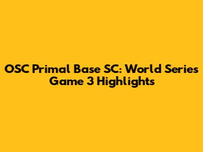 OSC Primal Base SC: World Series Game 3 Highlights