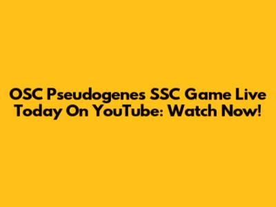 OSC Pseudogenes SSC Game Live Today On YouTube: Watch Now!