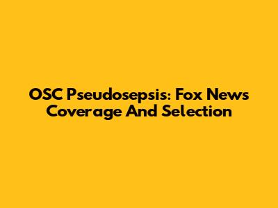 OSC Pseudosepsis: Fox News Coverage And Selection