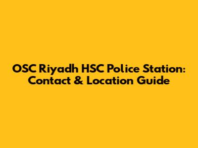 OSC Riyadh HSC Police Station: Contact & Location Guide