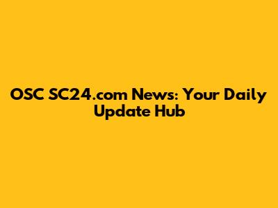 OSC SC24.com News: Your Daily Update Hub