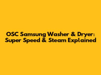OSC Samsung Washer & Dryer: Super Speed & Steam Explained