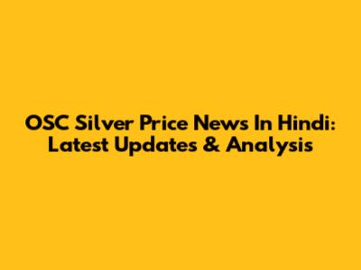 OSC Silver Price News In Hindi: Latest Updates & Analysis