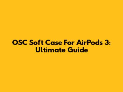 OSC Soft Case For AirPods 3: Ultimate Guide