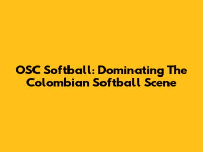 OSC Softball: Dominating The Colombian Softball Scene