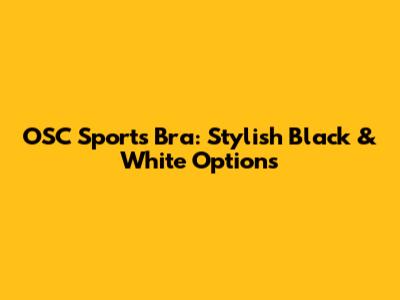 OSC Sports Bra: Stylish Black & White Options