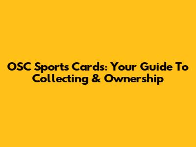 OSC Sports Cards: Your Guide To Collecting & Ownership
