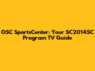 OSC SportsCenter: Your SC2014SC Program TV Guide