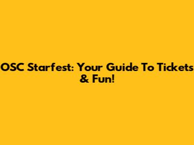 OSC Starfest: Your Guide To Tickets & Fun!