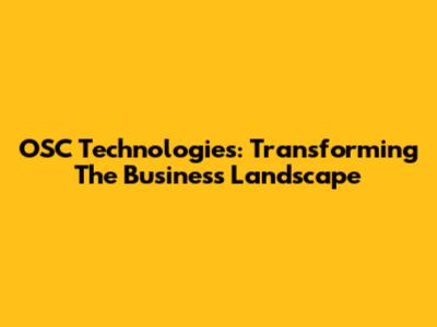 OSC Technologies: Transforming The Business Landscape