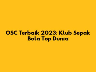 OSC Terbaik 2023: Klub Sepak Bola Top Dunia