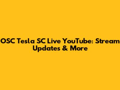 OSC Tesla SC Live YouTube: Stream Updates & More