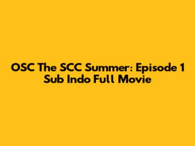 OSC The SCC Summer: Episode 1 Sub Indo Full Movie