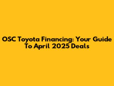 OSC Toyota Financing: Your Guide To April 2025 Deals