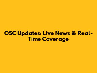 OSC Updates: Live News & Real-Time Coverage