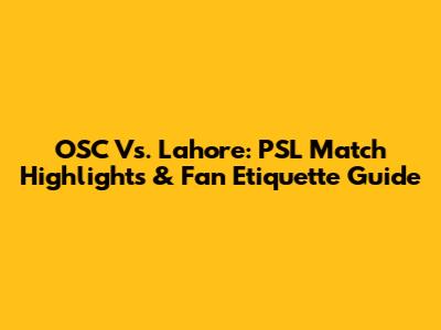 OSC Vs. Lahore: PSL Match Highlights & Fan Etiquette Guide