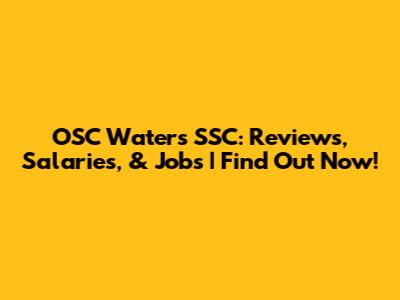 OSC Waters SSC: Reviews, Salaries, & Jobs | Find Out Now!