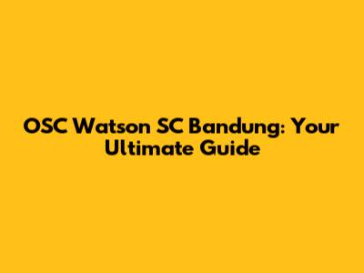 OSC Watson SC Bandung: Your Ultimate Guide