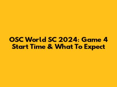 OSC World SC 2024: Game 4 Start Time & What To Expect