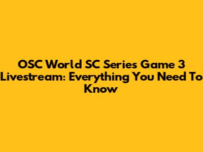 OSC World SC Series Game 3 Livestream: Everything You Need To Know