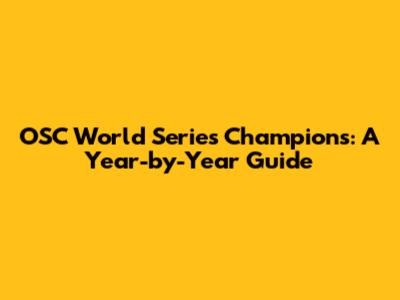 OSC World Series Champions: A Year-by-Year Guide