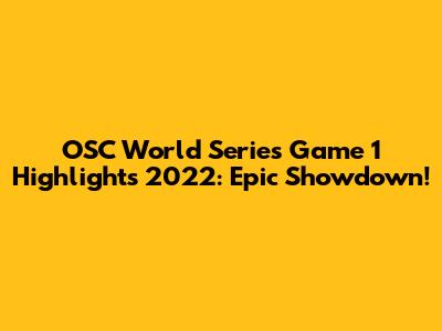 OSC World Series Game 1 Highlights 2022: Epic Showdown!