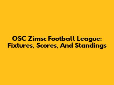 OSC Zimsc Football League: Fixtures, Scores, And Standings